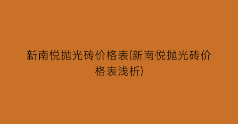 新南悦抛光砖价格表(新南悦抛光砖价格表浅析)