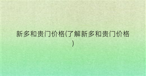 “新多和贵门价格(了解新多和贵门价格)