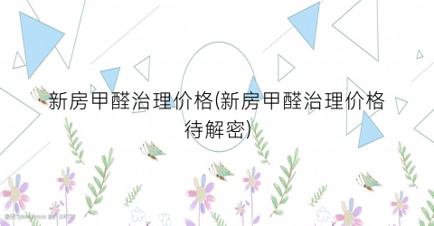 新房甲醛治理价格(新房甲醛治理价格待解密)