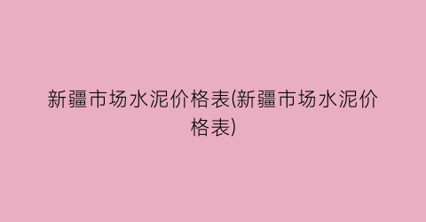 “新疆市场水泥价格表(新疆市场水泥价格表)