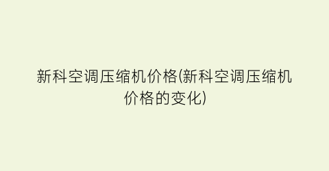 新科空调压缩机价格(新科空调压缩机价格的变化)