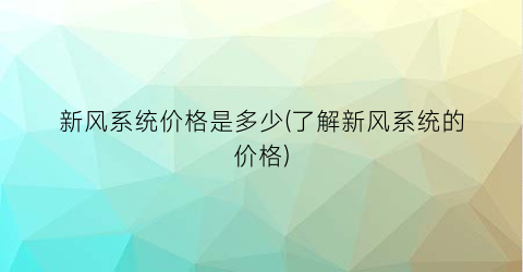 “新风系统价格是多少(了解新风系统的价格)
