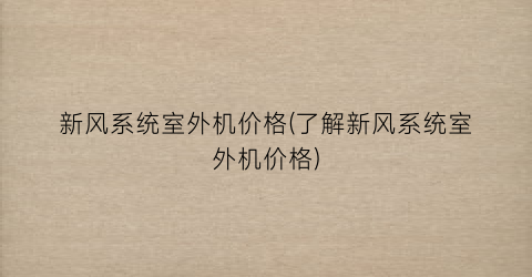 新风系统室外机价格(了解新风系统室外机价格)