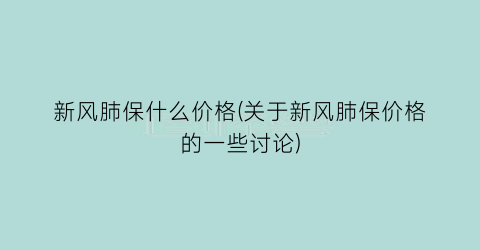 新风肺保什么价格(关于新风肺保价格的一些讨论)