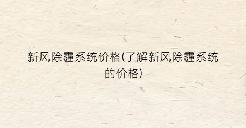新风除霾系统价格(了解新风除霾系统的价格)