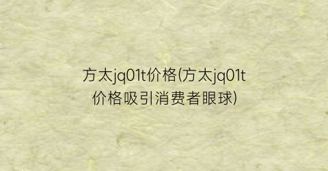 方太jq01t价格(方太jq01t价格吸引消费者眼球)