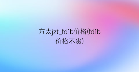 方太jzt_fd1b价格(fd1b价格不贵)