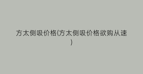 方太侧吸价格(方太侧吸价格欲购从速)