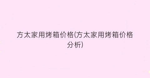 方太家用烤箱价格(方太家用烤箱价格分析)