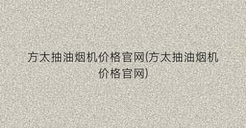 “方太抽油烟机价格官网(方太抽油烟机价格官网)