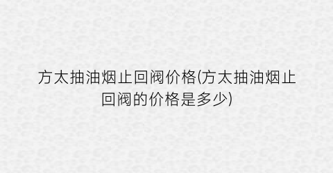 方太抽油烟止回阀价格(方太抽油烟止回阀的价格是多少)