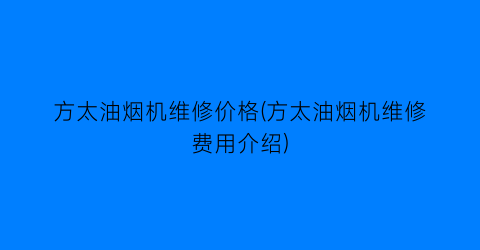方太油烟机维修价格(方太油烟机维修费用介绍)