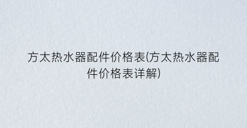 方太热水器配件价格表(方太热水器配件价格表详解)