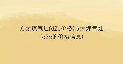 方太煤气灶fd2b价格(方太煤气灶fd2b的价格信息)
