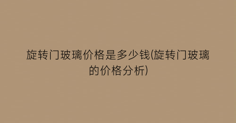 旋转门玻璃价格是多少钱(旋转门玻璃的价格分析)