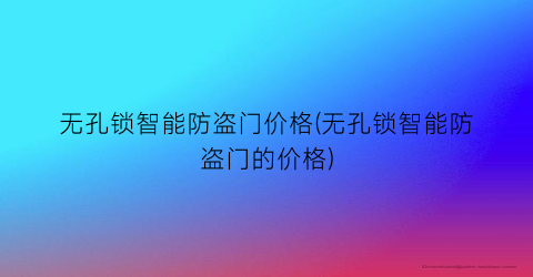 无孔锁智能防盗门价格(无孔锁智能防盗门的价格)
