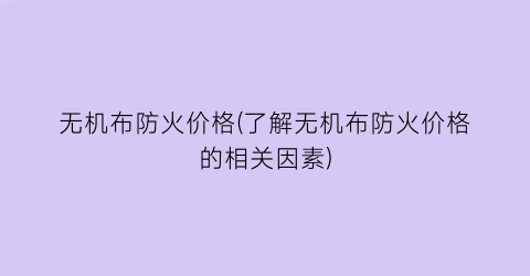 无机布防火价格(了解无机布防火价格的相关因素)