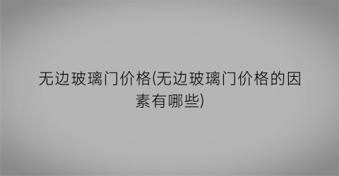 无边玻璃门价格(无边玻璃门价格的因素有哪些)