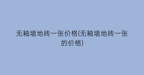 无釉墙地砖一张价格(无釉墙地砖一张的价格)