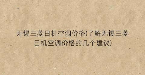 无锡三菱日机空调价格(了解无锡三菱日机空调价格的几个建议)