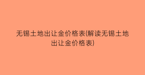 无锡土地出让金价格表(解读无锡土地出让金价格表)