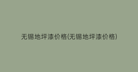 无锡地坪漆价格(无锡地坪漆价格)