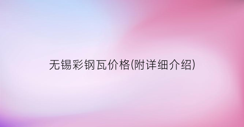 无锡彩钢瓦价格(附详细介绍)