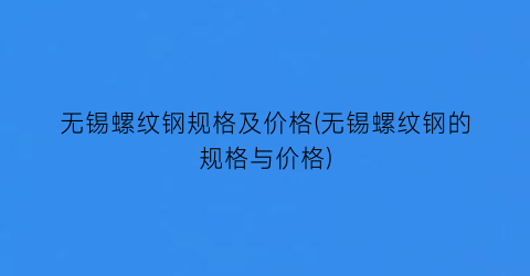 “无锡螺纹钢规格及价格(无锡螺纹钢的规格与价格)