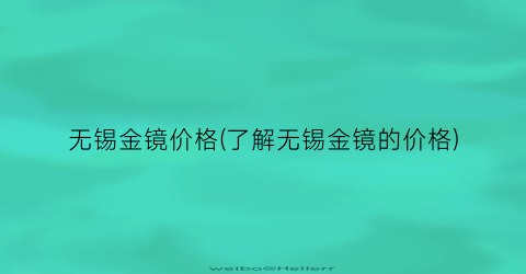 无锡金镜价格(了解无锡金镜的价格)