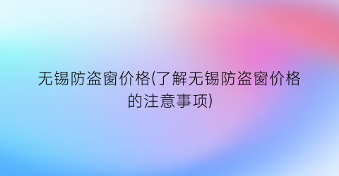 无锡防盗窗价格(了解无锡防盗窗价格的注意事项)