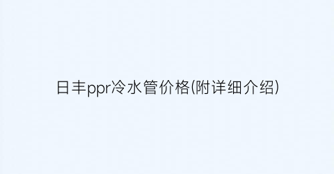日丰ppr冷水管价格(附详细介绍)