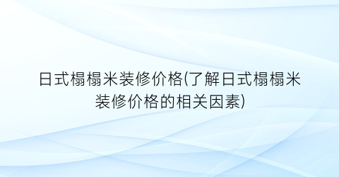 日式榻榻米装修价格(了解日式榻榻米装修价格的相关因素)
