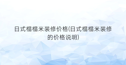 日式榻榻米装修价格(日式榻榻米装修的价格说明)