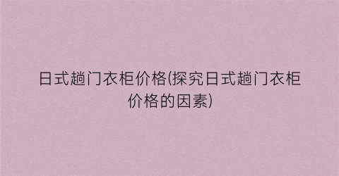 日式趟门衣柜价格(探究日式趟门衣柜价格的因素)