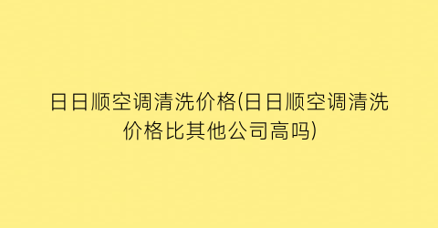 日日顺空调清洗价格(日日顺空调清洗价格比其他公司高吗)
