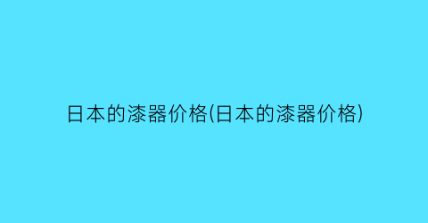 “日本的漆器价格(日本的漆器价格)