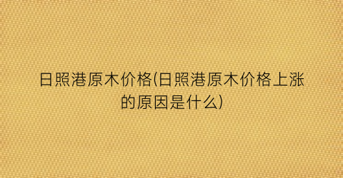 日照港原木价格(日照港原木价格上涨的原因是什么)