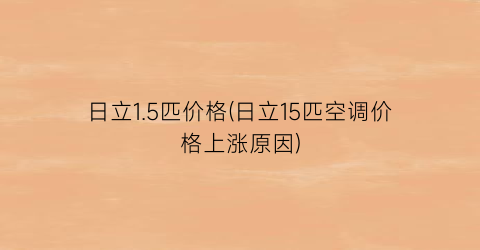 日立1.5匹价格(日立15匹空调价格上涨原因)