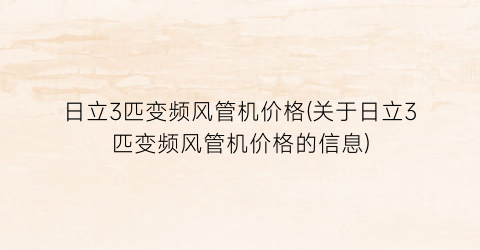 日立3匹变频风管机价格(关于日立3匹变频风管机价格的信息)