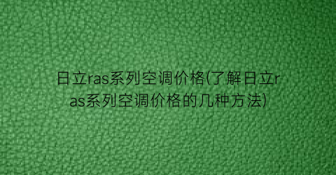 日立ras系列空调价格(了解日立ras系列空调价格的几种方法)