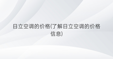 “日立空调的价格(了解日立空调的价格信息)