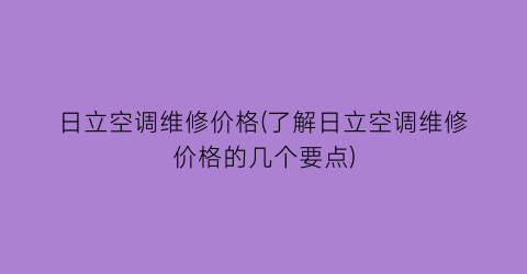 日立空调维修价格(了解日立空调维修价格的几个要点)