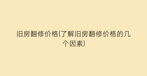 旧房翻修价格(了解旧房翻修价格的几个因素)