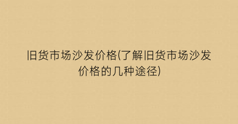 “旧货市场沙发价格(了解旧货市场沙发价格的几种途径)