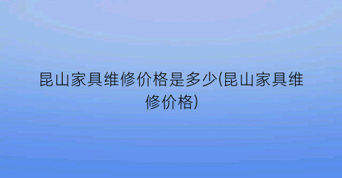 昆山家具维修价格是多少(昆山家具维修价格)