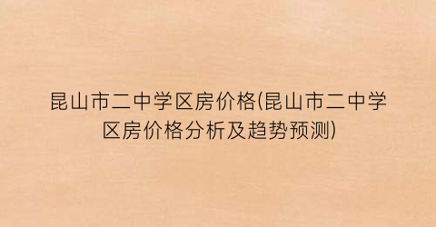 “昆山市二中学区房价格(昆山市二中学区房价格分析及趋势预测)