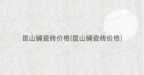 “昆山铺瓷砖价格(昆山铺瓷砖价格)