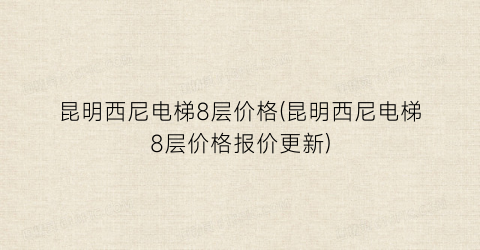 昆明西尼电梯8层价格(昆明西尼电梯8层价格报价更新)