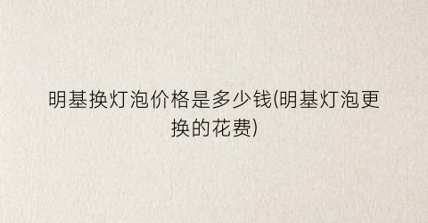 明基换灯泡价格是多少钱(明基灯泡更换的花费)