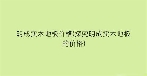 明成实木地板价格(探究明成实木地板的价格)